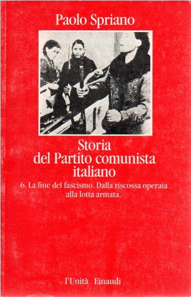STORIA DEL PARTITO COMUNISTA ITALIANO 6 - La fine del fascismo. Dalla riscossa operaia alla lotta armata
